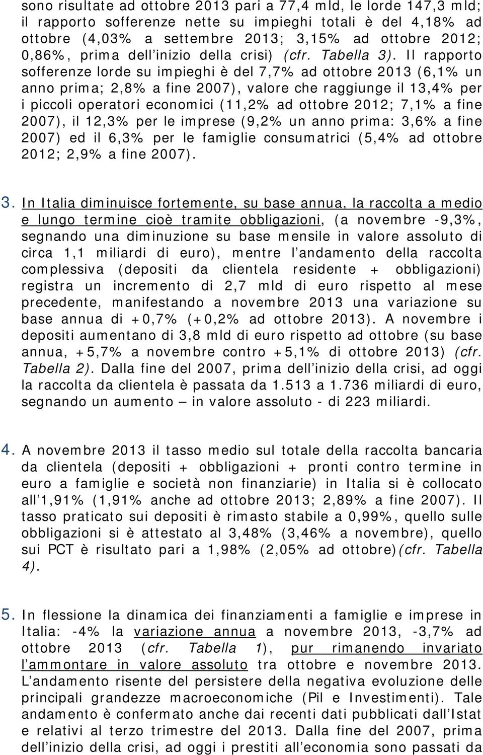 Il rapporto sofferenze lorde su impieghi è del 7,7% ad ottobre 2013 (6,1% un anno prima; 2,8% a fine 2007), valore che raggiunge il 13,4% per i piccoli operatori economici (11,2% ad ottobre 2012;