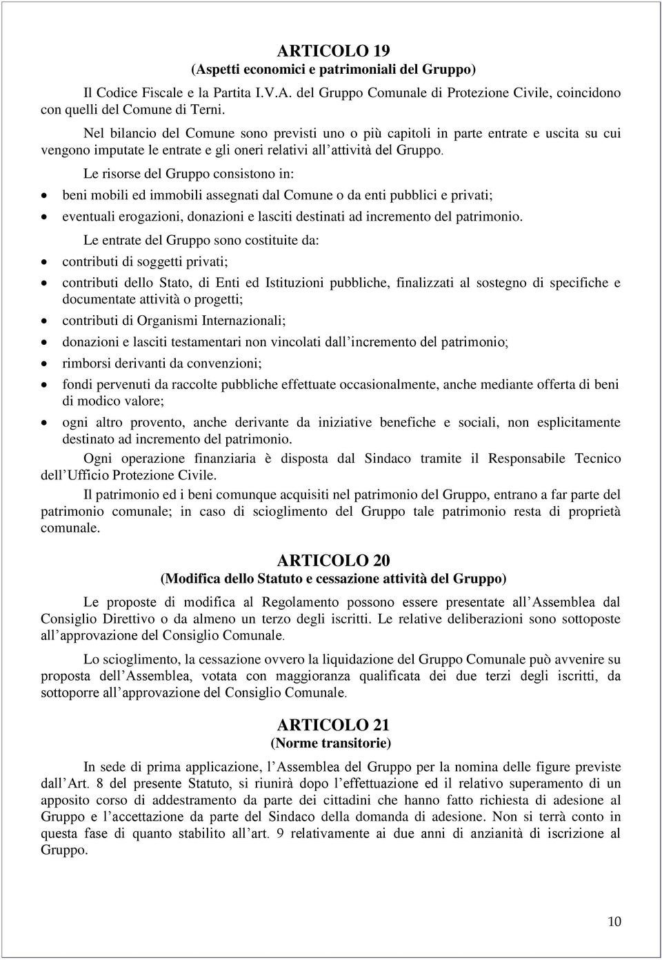 Le risorse del Gruppo consistono in: beni mobili ed immobili assegnati dal Comune o da enti pubblici e privati; eventuali erogazioni, donazioni e lasciti destinati ad incremento del patrimonio.