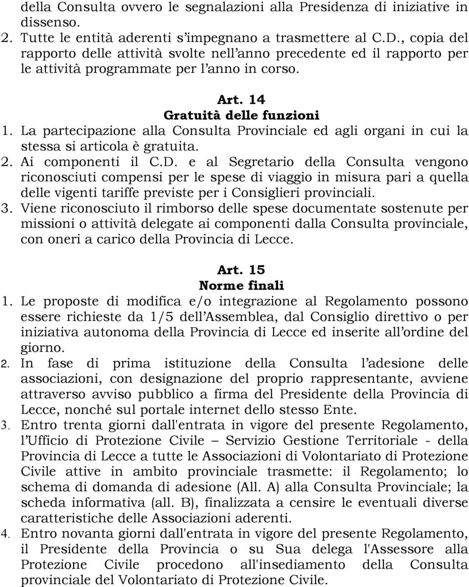 La partecipazione alla Consulta Provinciale ed agli organi in cui la stessa si articola è gratuita. 2. Ai componenti il C.D.