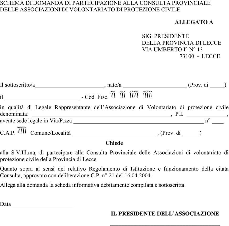 in qualità di Legale Rappresentante dell Associazione di Volontariato di protezione civile denominata:, P.I., avente sede legale in Via/P.zza n C.A.P. ٱٱٱٱٱ Comune/Località, (Prov. di ) Chiede alla S.