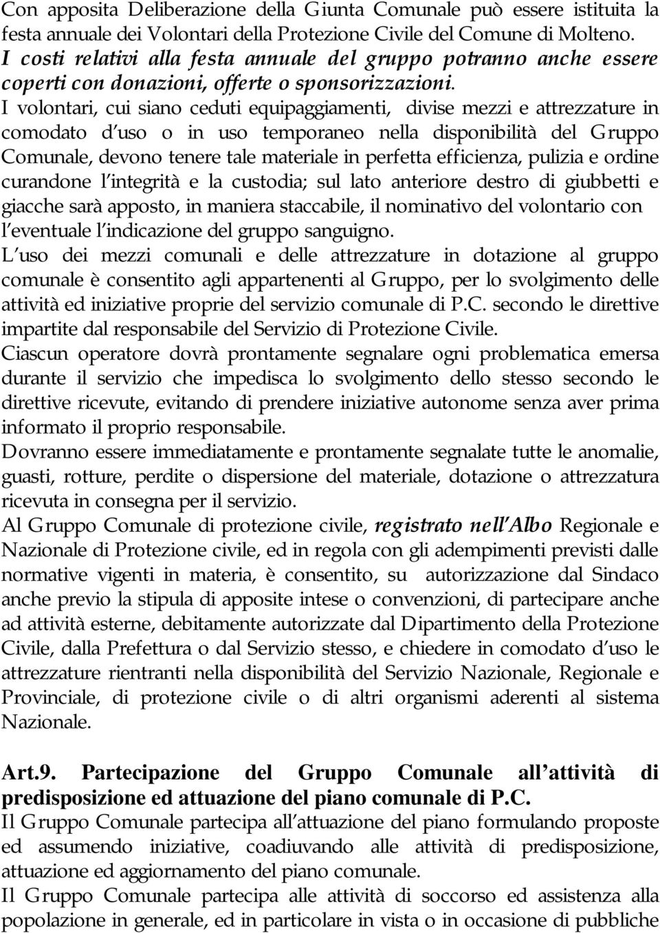 I volontari, cui siano ceduti equipaggiamenti, divise mezzi e attrezzature in comodato d uso o in uso temporaneo nella disponibilità del Gruppo Comunale, devono tenere tale materiale in perfetta