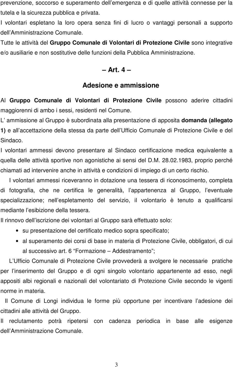 Tutte le attività del Gruppo Comunale di Volontari di Protezione Civile sono integrative e/o ausiliarie e non sostitutive delle funzioni della Pubblica Amministrazione. Art.