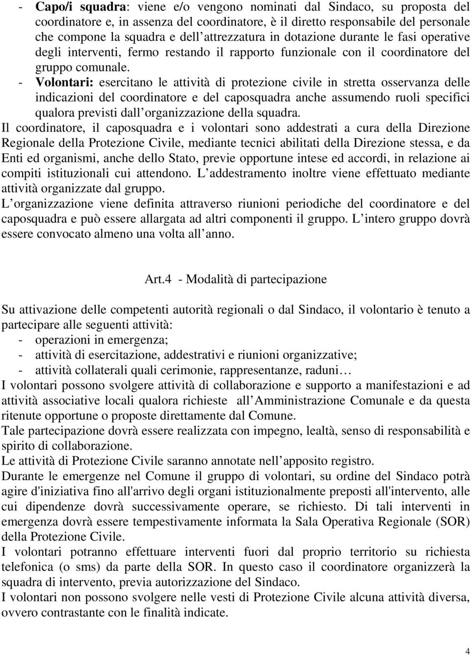 - Volontari: esercitano le attività di protezione civile in stretta osservanza delle indicazioni del coordinatore e del caposquadra anche assumendo ruoli specifici qualora previsti dall