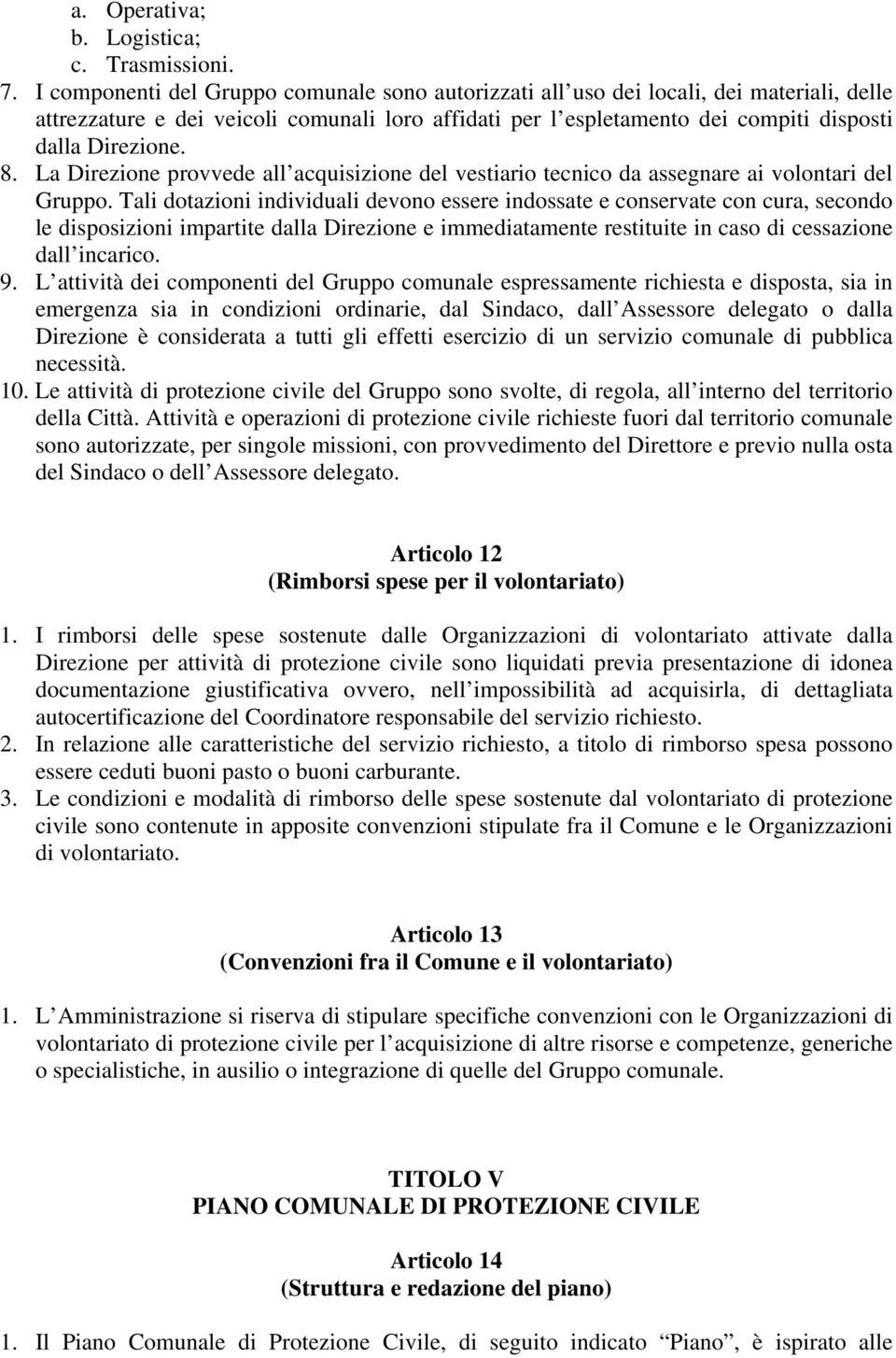 La Direzione provvede all acquisizione del vestiario tecnico da assegnare ai volontari del Gruppo.