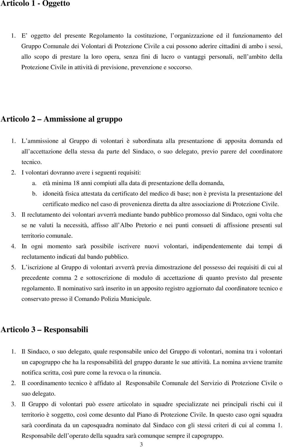 scopo di prestare la loro opera, senza fini di lucro o vantaggi personali, nell ambito della Protezione Civile in attività di previsione, prevenzione e soccorso. Articolo 2 Ammissione al gruppo 1.