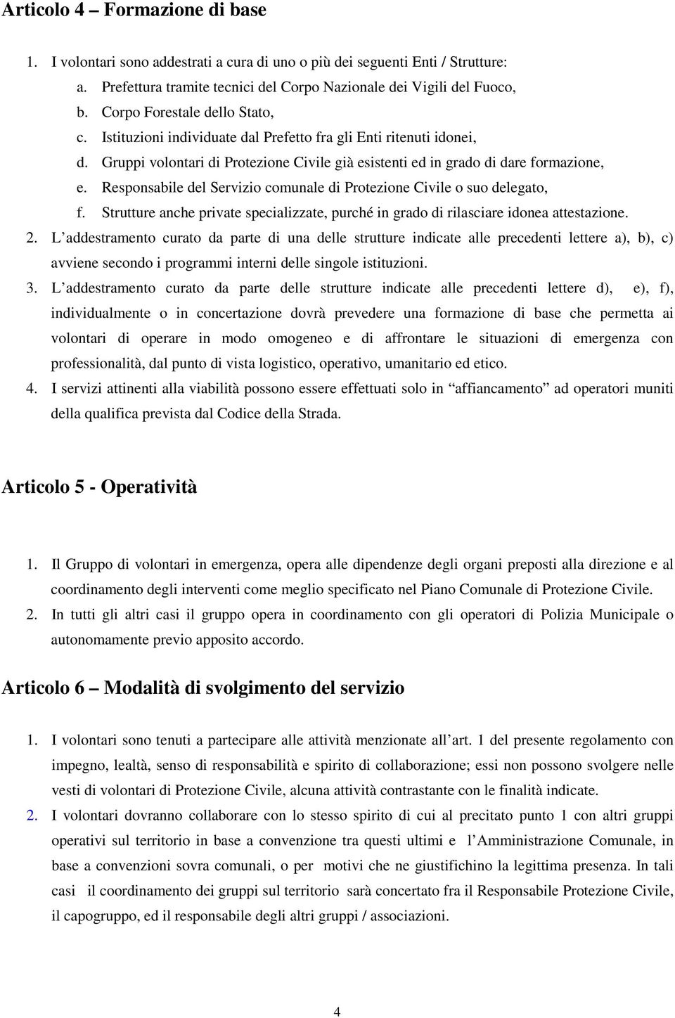 Responsabile del Servizio comunale di Protezione Civile o suo delegato, f. Strutture anche private specializzate, purché in grado di rilasciare idonea attestazione. 2.