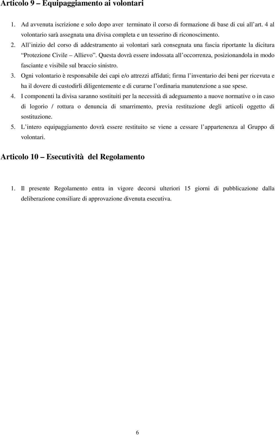 All inizio del corso di addestramento ai volontari sarà consegnata una fascia riportante la dicitura Protezione Civile Allievo.