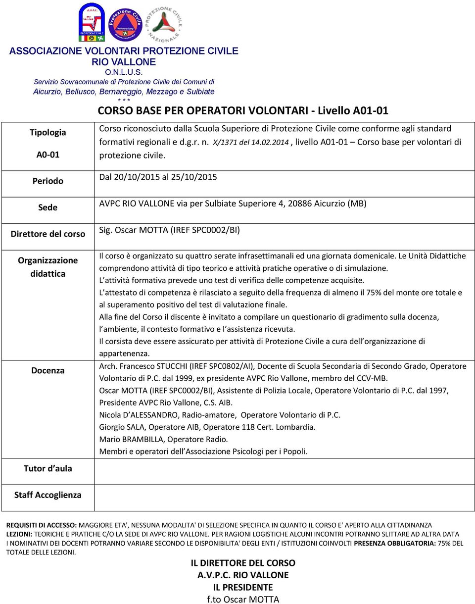 Dal 20/0/205 al 25/0/205 AVPC via per Sulbiate Superi 4, 20886 Aicurzio (MB) Sig. (IREF SPC0002/BI) Il corso è organizzato su quattro serate infrasettimanali ed una giornata domenicale.