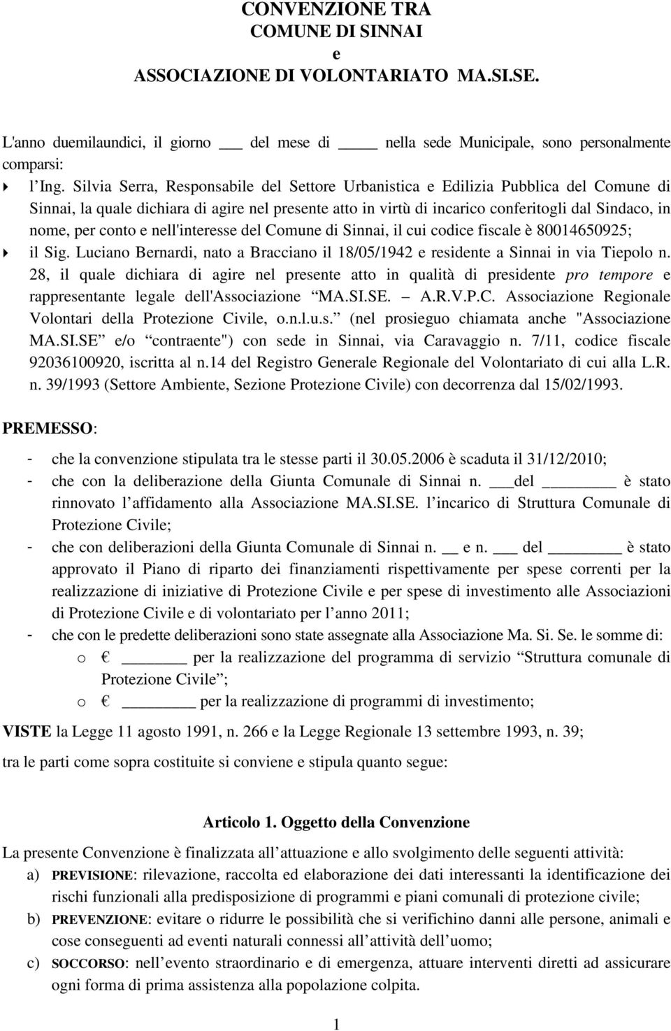 conto e nell'interesse del Comune di Sinnai, il cui codice fiscale è 80014650925; il Sig. Luciano Bernardi, nato a Bracciano il 18/05/1942 e residente a Sinnai in via Tiepolo n.