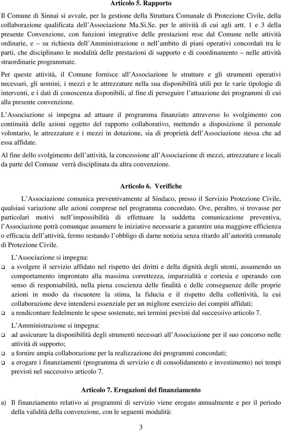 1 e 3 della presente Convenzione, con funzioni integrative delle prestazioni rese dal Comune nelle attività ordinarie, e su richiesta dell Amministrazione o nell ambito di piani operativi concordati