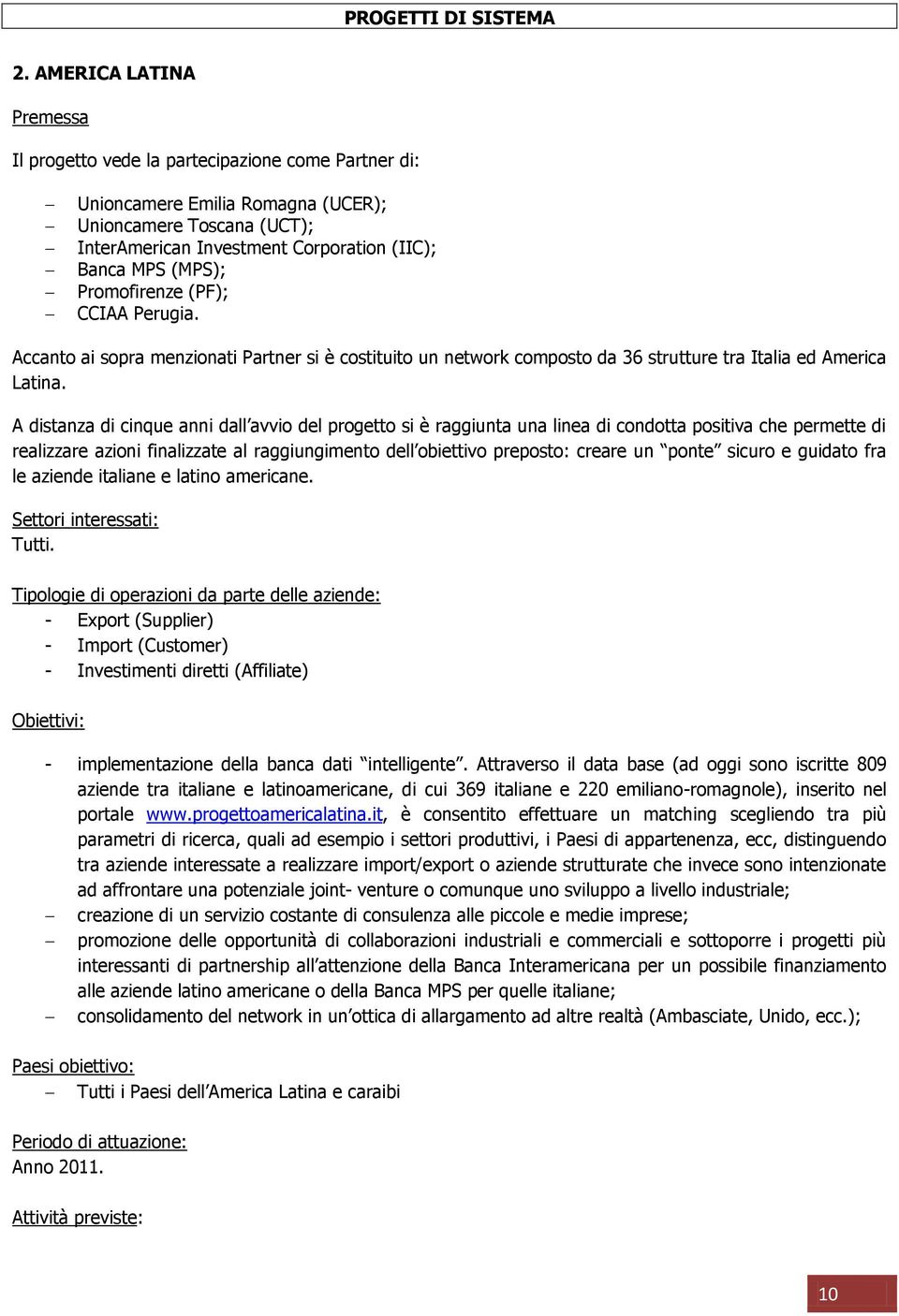 Promofirenze (PF); CCIAA Perugia. Accanto ai sopra menzionati Partner si è costituito un network composto da 36 strutture tra Italia ed America Latina.