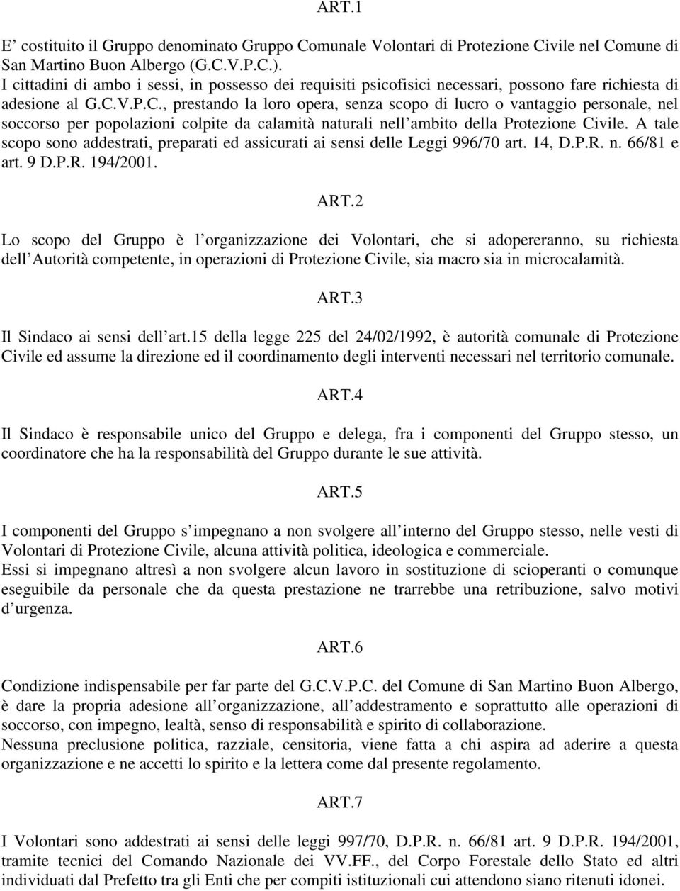 V.P.C., prestando la loro opera, senza scopo di lucro o vantaggio personale, nel soccorso per popolazioni colpite da calamità naturali nell ambito della Protezione Civile.