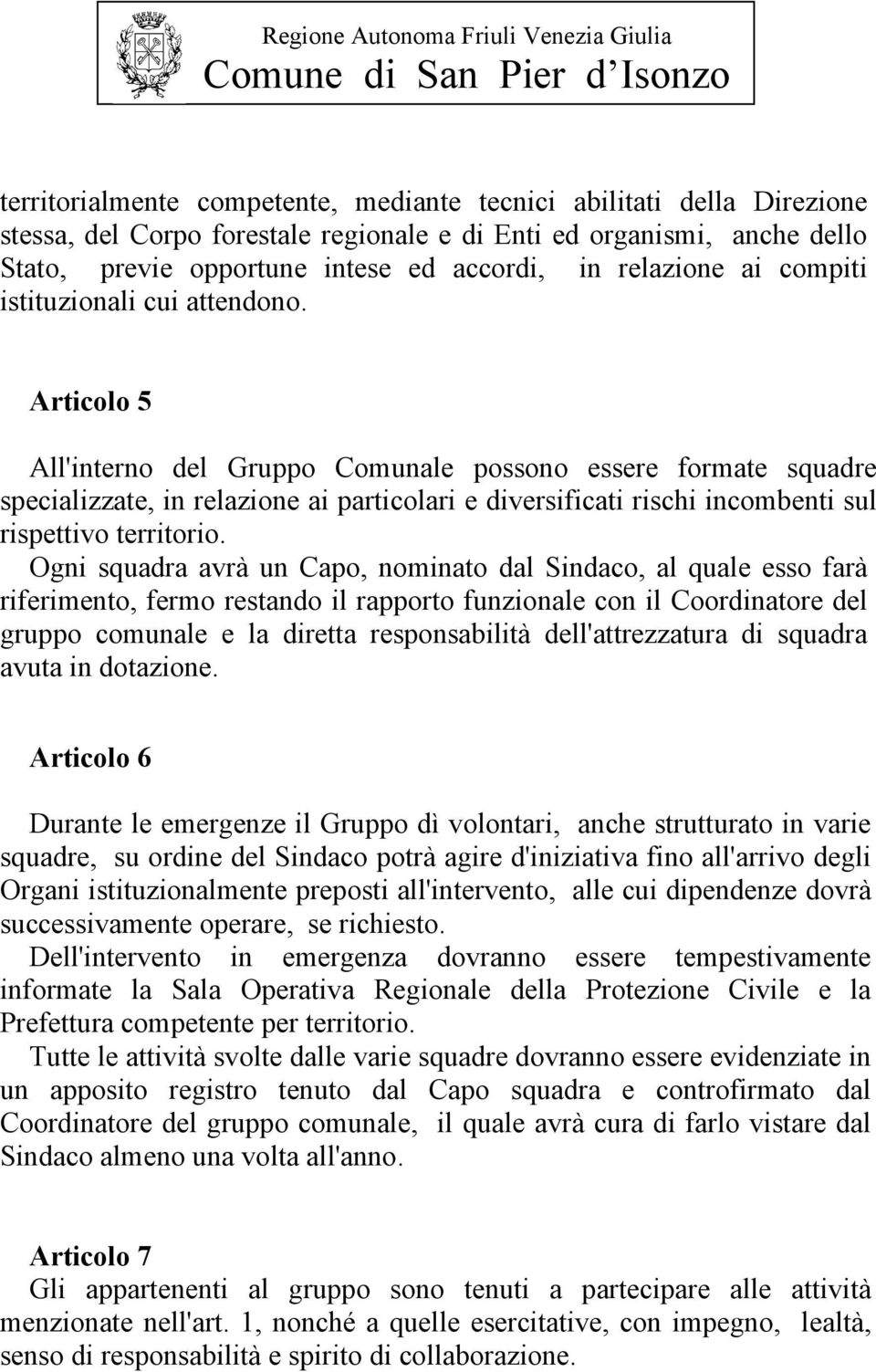 Articolo 5 All'interno del Gruppo Comunale possono essere formate squadre specializzate, in relazione ai particolari e diversificati rischi incombenti sul rispettivo territorio.