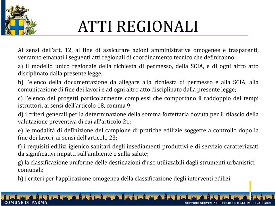 richiesta di permesso, della SCIA, e di ogni altro atto disciplinato dalla presente legge; b) l elenco della documentazione da allegare alla richiesta di permesso e alla SCIA, alla comunicazione di