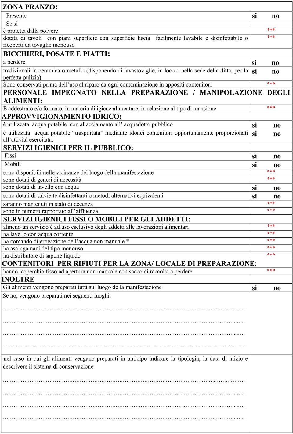 dell uso al riparo da ogni contaminazione in appositi contenitori *** PERSONALE IMPEGNATO NELLA PREPARAZIONE / MANIPOLAZIONE DEGLI ALIMENTI: È addestrato e/o formato, in materia di igiene alimentare,