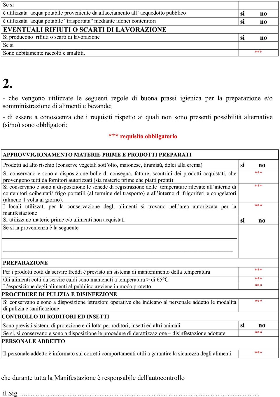 - che vengono utilizzate le seguenti regole di buona prassi igienica per la preparazione e/o somministrazione di alimenti e bevande; - di essere a conoscenza che i requisiti rispetto ai quali non