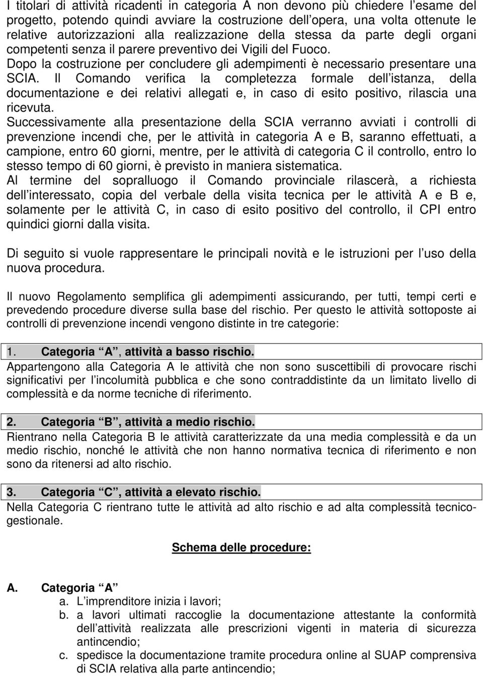 Il Comando verifica la completezza formale dell istanza, della documentazione e dei relativi allegati e, in caso di esito positivo, rilascia una ricevuta.