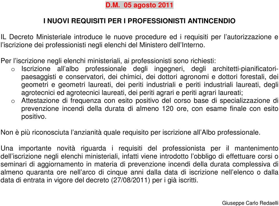 Per l iscrizione negli elenchi ministeriali, ai professionisti sono richiesti: o Iscrizione all albo professionale degli ingegneri, degli architetti-pianificatoripaesaggisti e conservatori, dei