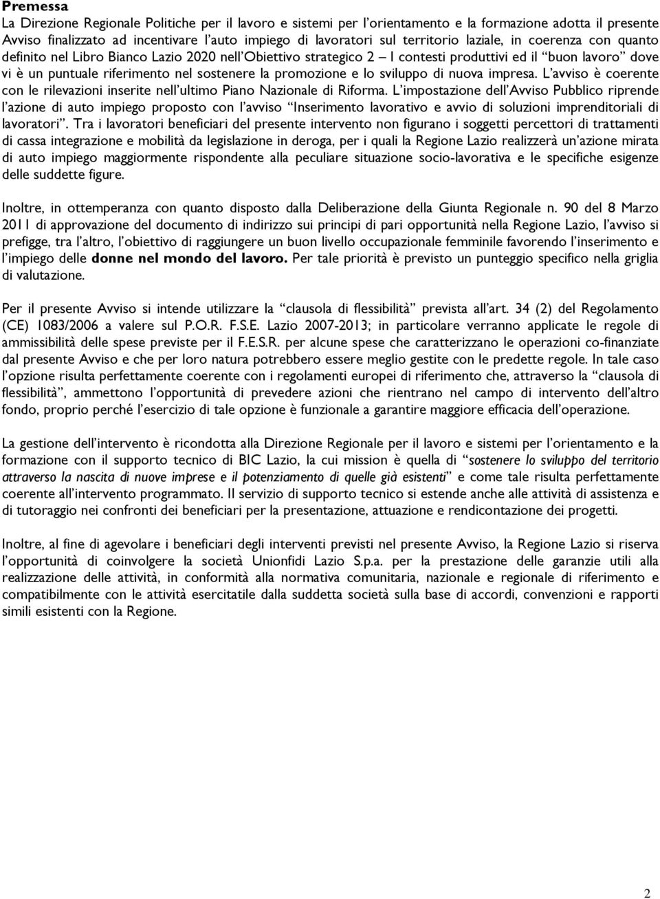 e lo sviluppo di nuova impresa. L avviso è coerente con le rilevazioni inserite nell ultimo Piano Nazionale di Riforma.