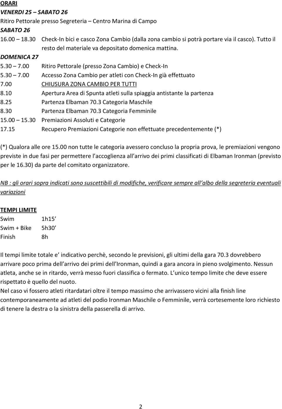 00 CHIUSURA ZONA CAMBIO PER TUTTI 8.10 Apertura Area di Spunta atleti sulla spiaggia antistante la partenza 8.25 Partenza Elbaman 70.3 Categoria Maschile 8.30 Partenza Elbaman 70.