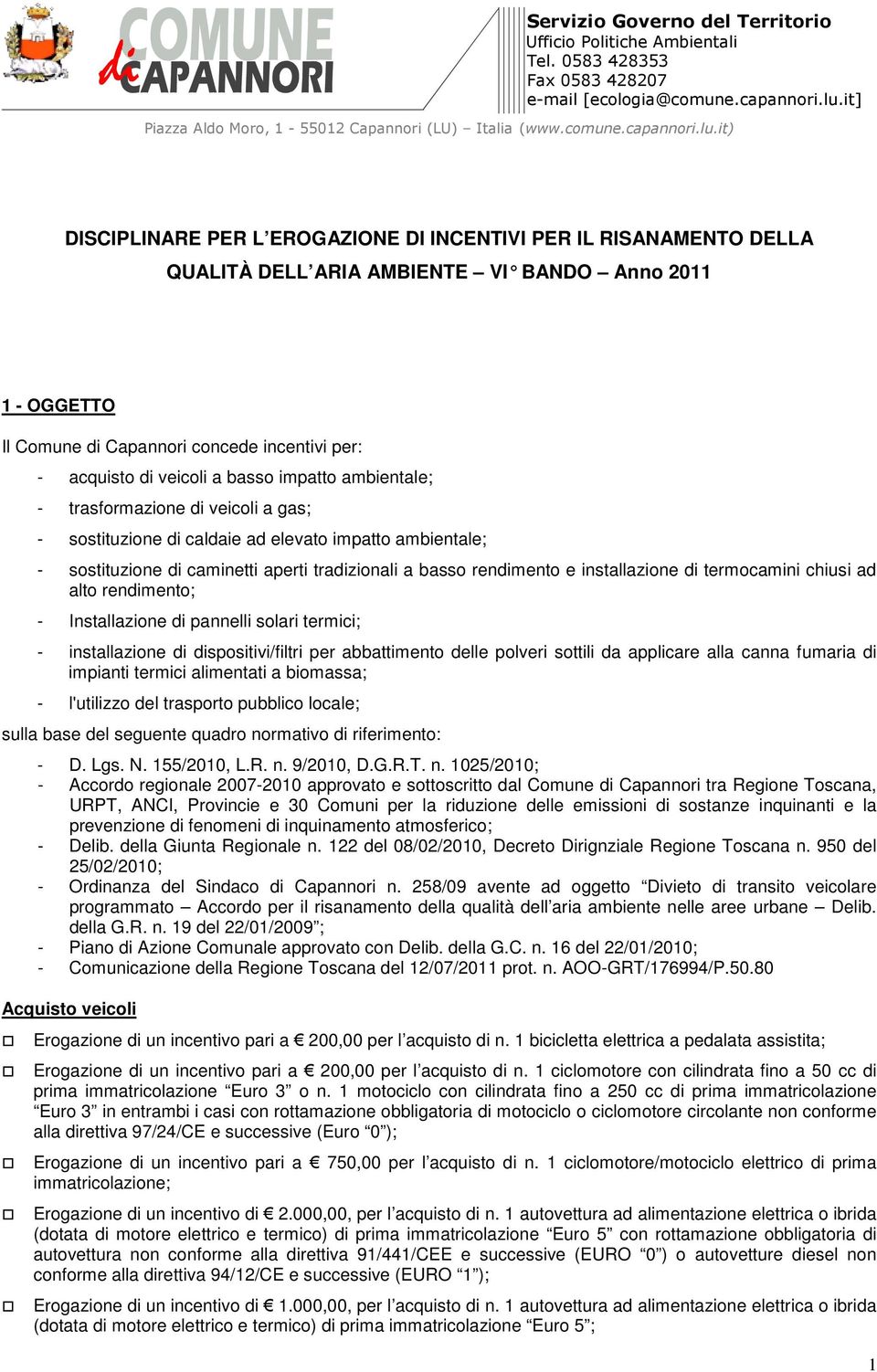 installazione di termocamini chiusi ad alto rendimento; - Installazione di pannelli solari termici; - installazione di dispositivi/filtri per abbattimento delle polveri sottili da applicare alla