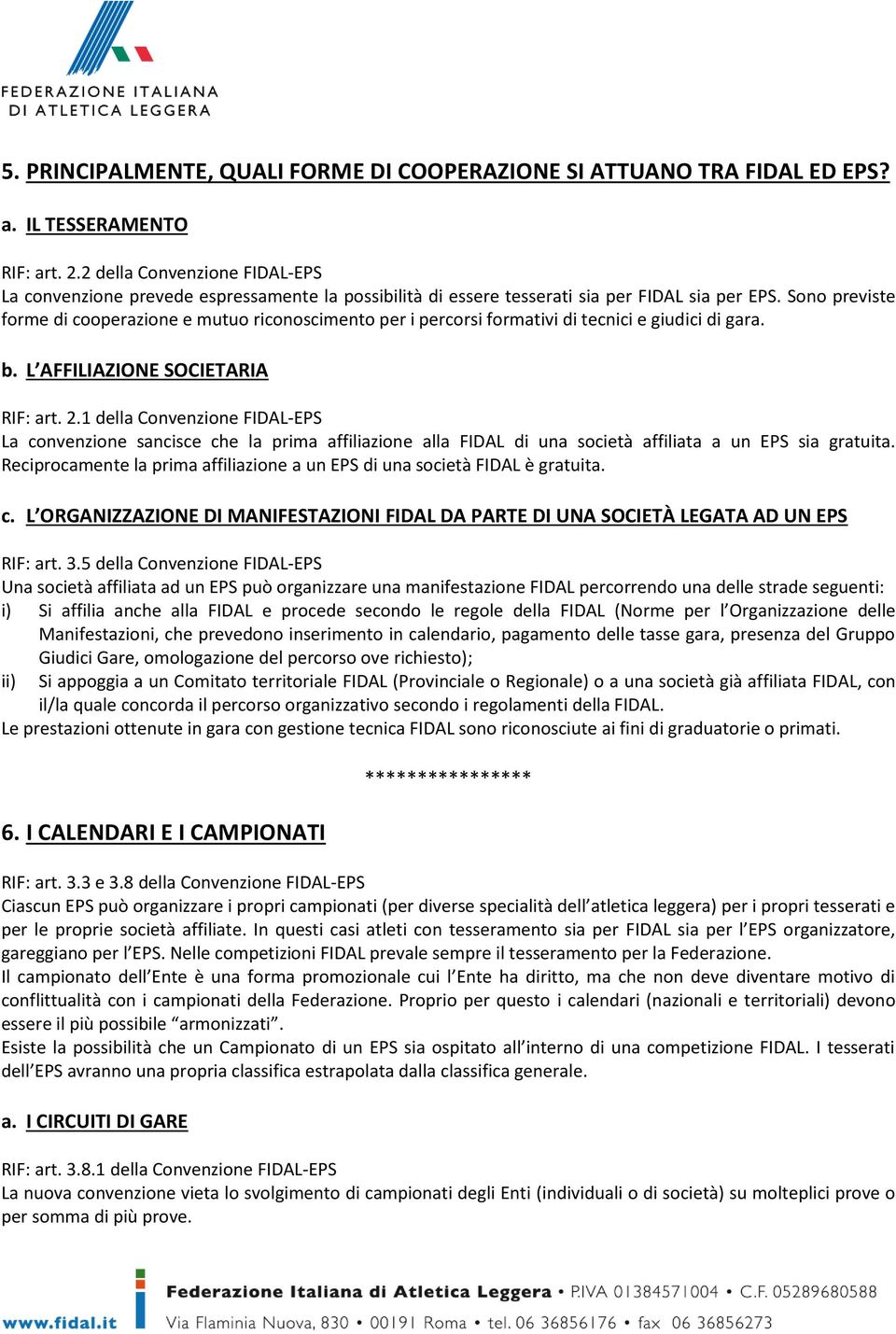 Sono previste forme di cooperazione e mutuo riconoscimento per i percorsi formativi di tecnici e giudici di gara. b. L AFFILIAZIONE SOCIETARIA RIF: art. 2.