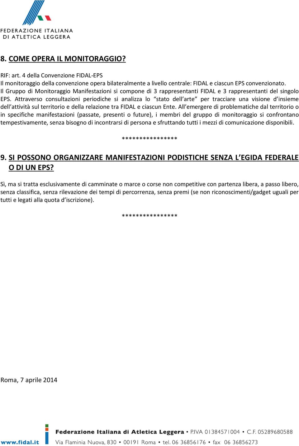 Attraverso consultazioni periodiche si analizza lo stato dell arte per tracciare una visione d insieme dell attività sul territorio e della relazione tra FIDAL e ciascun Ente.