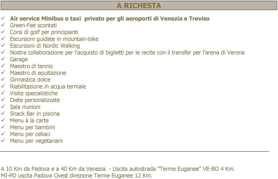 equitazione Ginnastica dolce Riabilitazione in acqua termale Visite specialistiche Diete personalizzate Sala riunioni Snack Bar in piscina Menu à la carte Menu per bambini