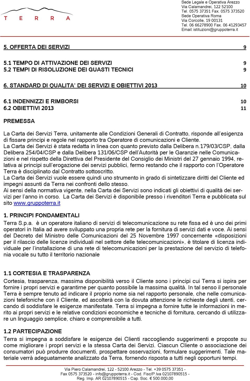 comunicazioni e Cliente. La Carta dei Servizi è stata redatta in linea con quanto previsto dalla Delibera n.