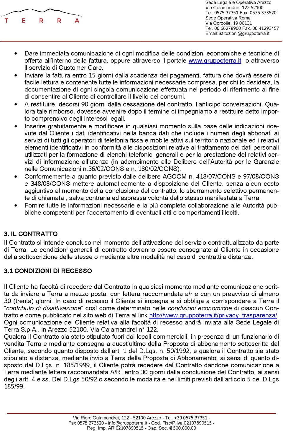 Inviare la fattura entro 15 giorni dalla scadenza dei pagamenti, fattura che dovrà essere di facile lettura e contenente tutte le informazioni necessarie compresa, per chi lo desidera, la