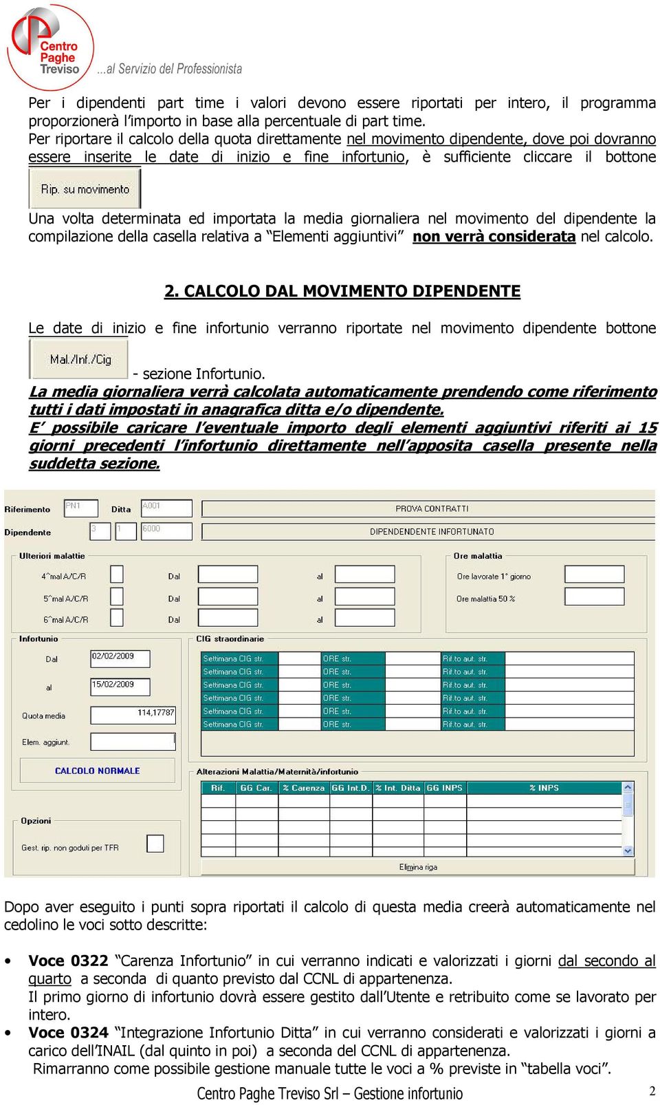 determinata ed importata la media giornaliera nel movimento del dipendente la compilazione della casella relativa a Elementi aggiuntivi non verrà considerata nel calcolo. 2.