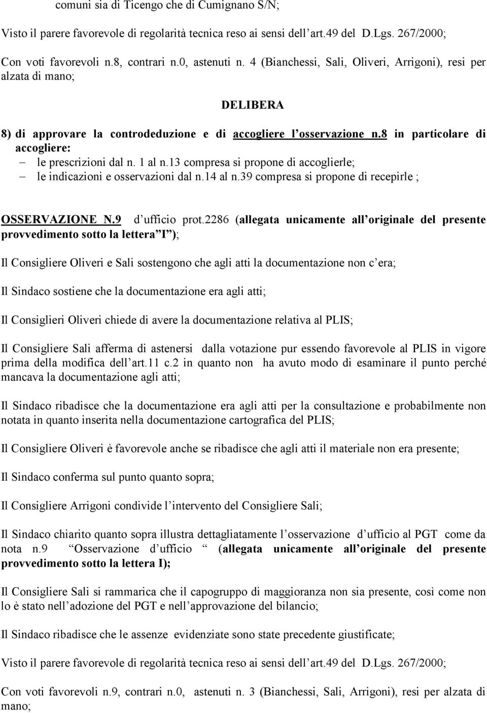 13 compresa si propone di accoglierle; le indicazioni e osservazioni dal n.14 al n.39 compresa si propone di recepirle ; OSSERVAZIONE N.9 d ufficio prot.