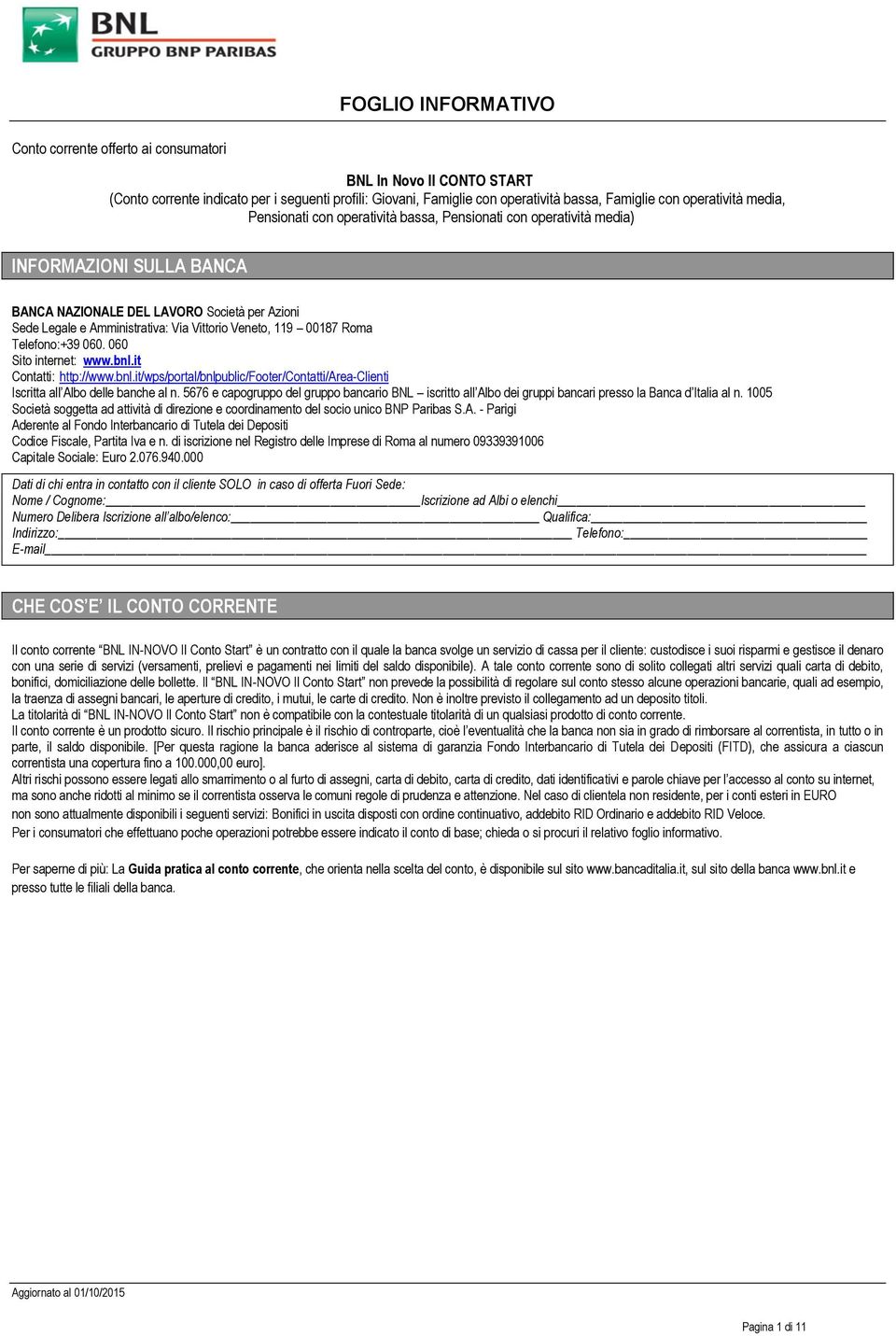 Telefono:+39 060. 060 Sito internet: www.bnl.it Contatti: http://www.bnl.it/wps/portal/bnlpublic/footer/contatti/area-clienti Iscritta all Albo delle banche al n.