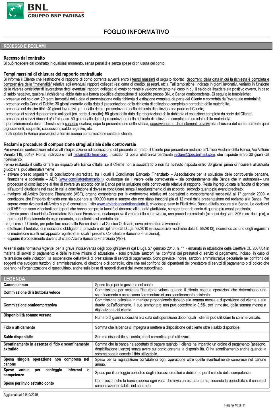 cui la richiesta è completa e comprensiva della "materialità" relativa agli eventuali rapporti collegati (es: carta di credito, assegni, etc.).