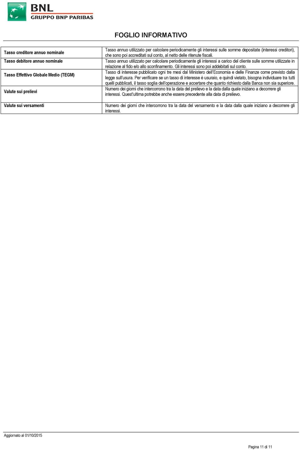 Tasso annuo utilizzato per calcolare periodicamente gli interessi a carico del cliente sulle somme utilizzate in relazione al fido e/o allo sconfinamento. Gli interessi sono poi addebitati sul conto.