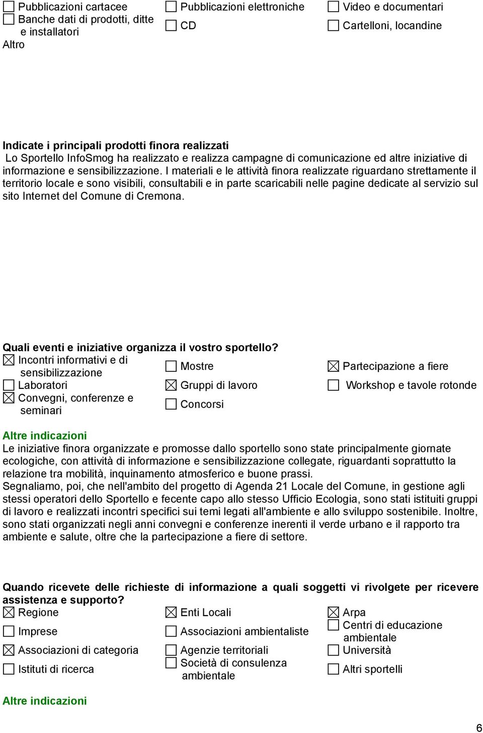 I materiali e le attività finora realizzate riguardano strettamente il territorio locale e sono visibili, consultabili e in parte scaricabili nelle pagine dedicate al servizio sul sito Internet del