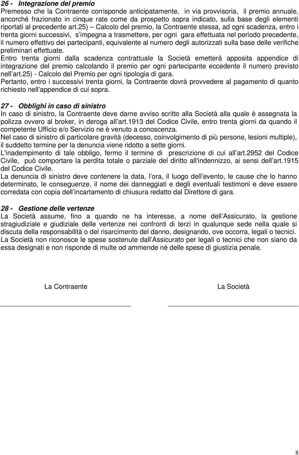 25) Calcolo del premio, la Contraente stessa, ad ogni scadenza, entro i trenta giorni successivi, s impegna a trasmettere, per ogni gara effettuata nel periodo precedente, il numero effettivo dei