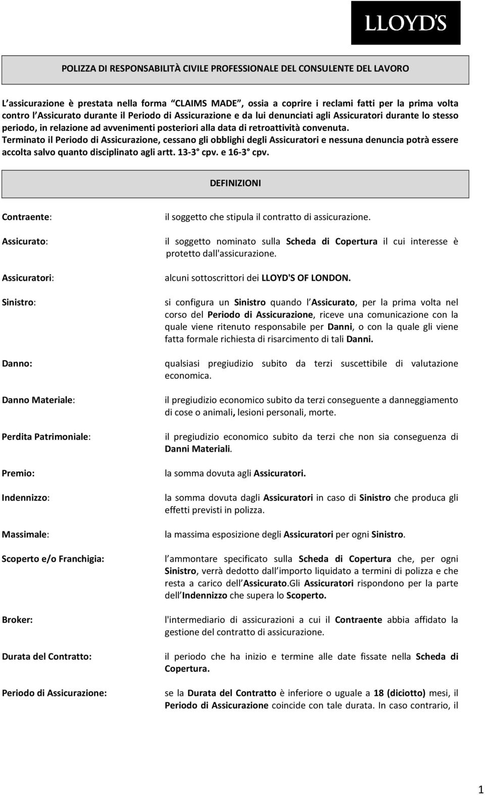 Terminato il Periodo di Assicurazione, cessano gli obblighi degli Assicuratori e nessuna denuncia potrà essere accolta salvo quanto disciplinato agli artt. 13-3 cpv. e 16-3 cpv.