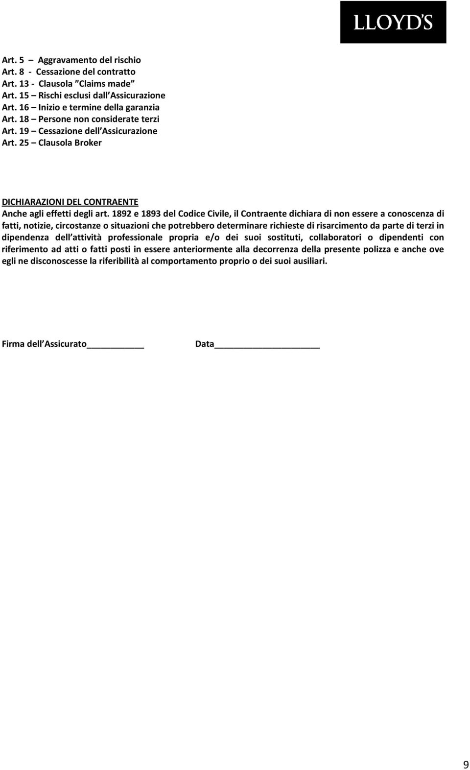 1892 e 1893 del Codice Civile, il Contraente dichiara di non essere a conoscenza di fatti, notizie, circostanze o situazioni che potrebbero determinare richieste di risarcimento da parte di terzi in