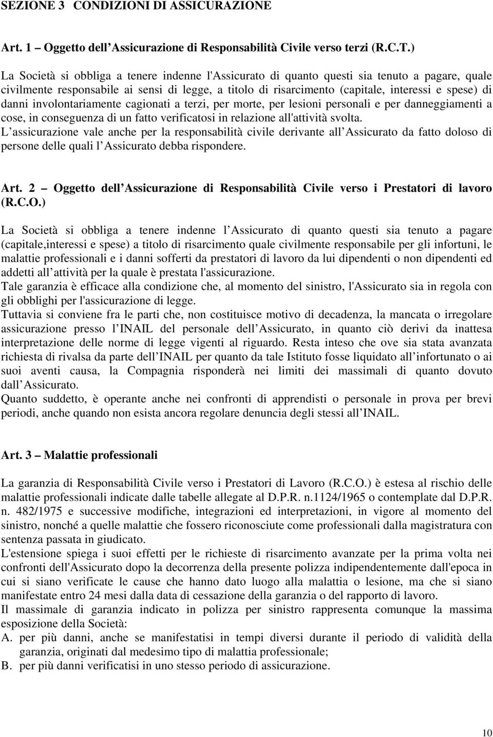 danni involontariamente cagionati a terzi, per morte, per lesioni personali e per danneggiamenti a cose, in conseguenza di un fatto verificatosi in relazione all'attività svolta.