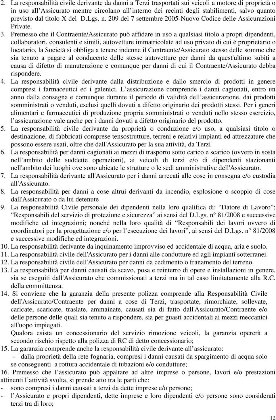 Premesso che il Contraente/Assicurato può affidare in uso a qualsiasi titolo a propri dipendenti, collaboratori, consulenti e simili, autovetture immatricolate ad uso privato di cui è proprietario o