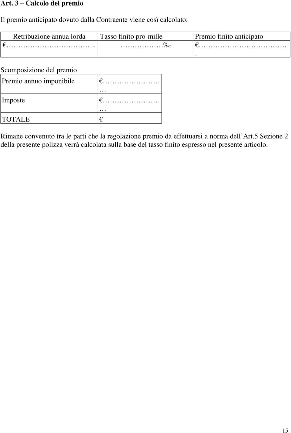 ... Scomposizione del premio Premio annuo imponibile Imposte TOTALE Rimane convenuto tra le parti che la