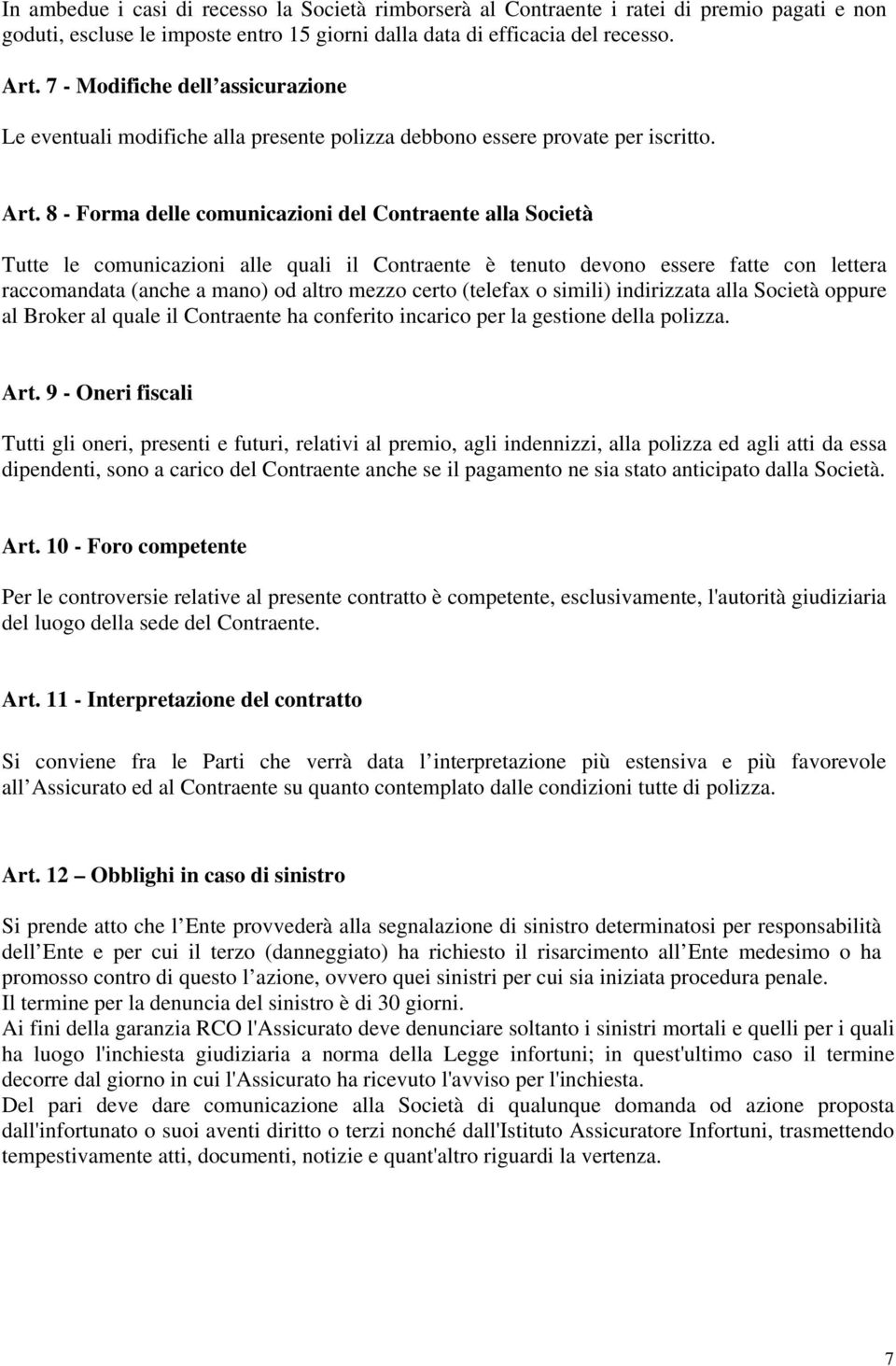 8 - Forma delle comunicazioni del Contraente alla Società Tutte le comunicazioni alle quali il Contraente è tenuto devono essere fatte con lettera raccomandata (anche a mano) od altro mezzo certo