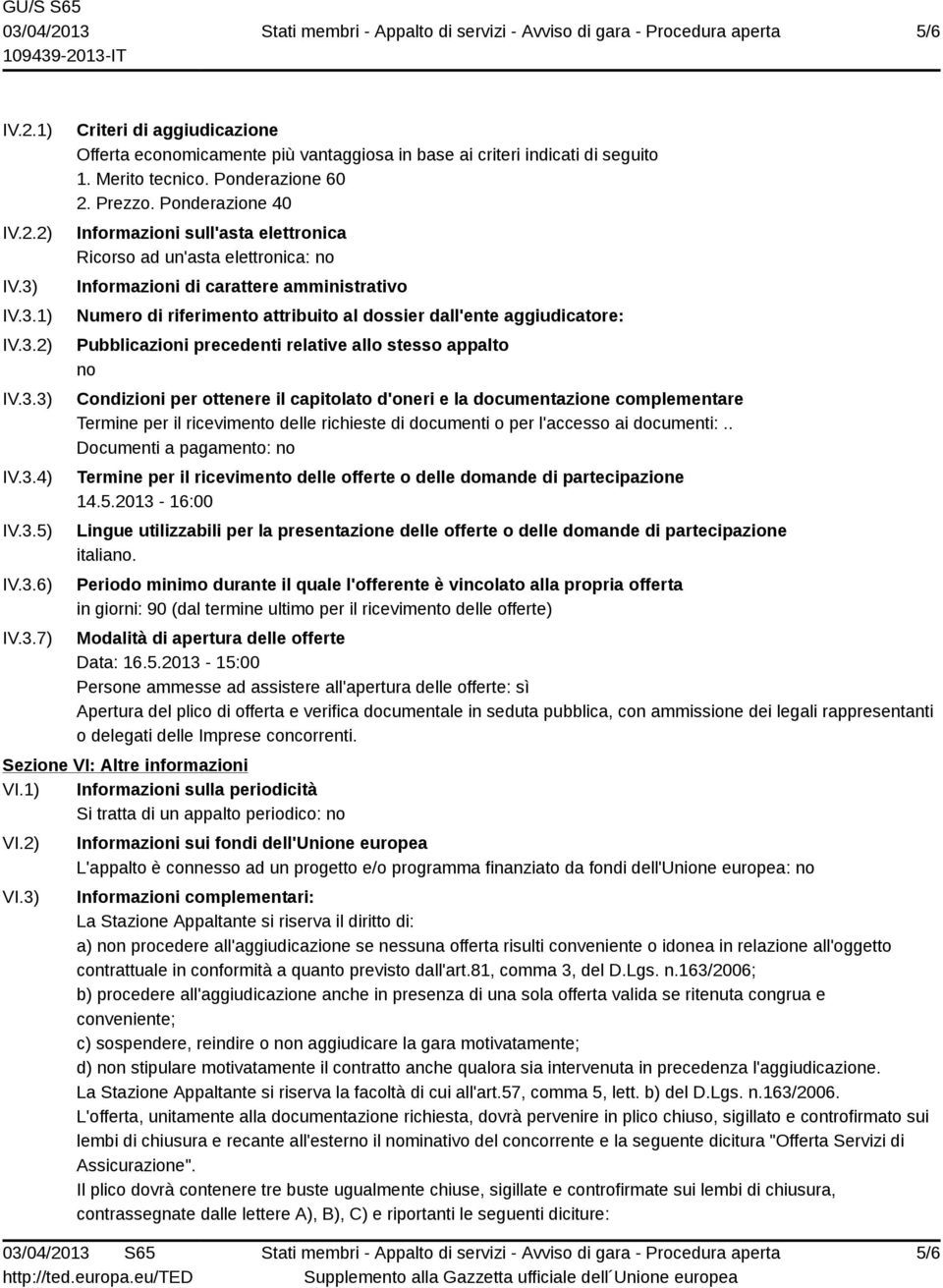 Ponderazione 40 Informazioni sull'asta elettronica Ricorso ad un'asta elettronica: no Informazioni di carattere amministrativo Numero di riferimento attribuito al dossier dall'ente aggiudicatore: