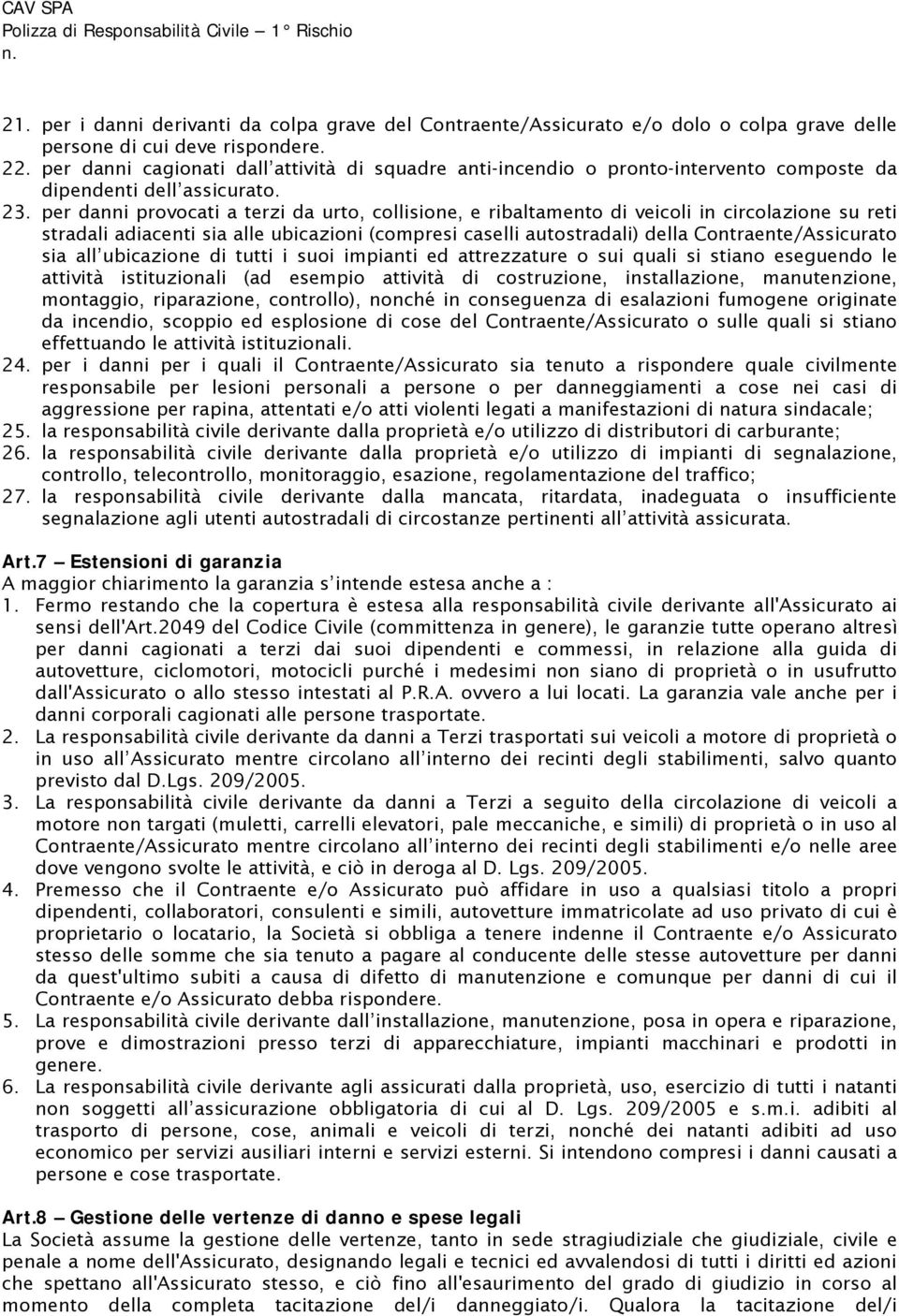 per danni provocati a terzi da urto, collisione, e ribaltamento di veicoli in circolazione su reti stradali adiacenti sia alle ubicazioni (compresi caselli autostradali) della Contraente/Assicurato