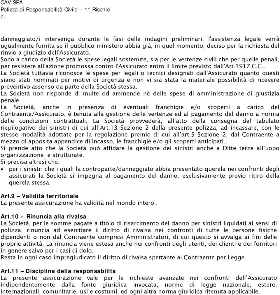 Sono a carico della Società le spese legali sostenute, sia per le vertenze civili che per quelle penali, per resistere all'azione promossa contro l'assicurato entro il limite previsto dall'art.1917 C.