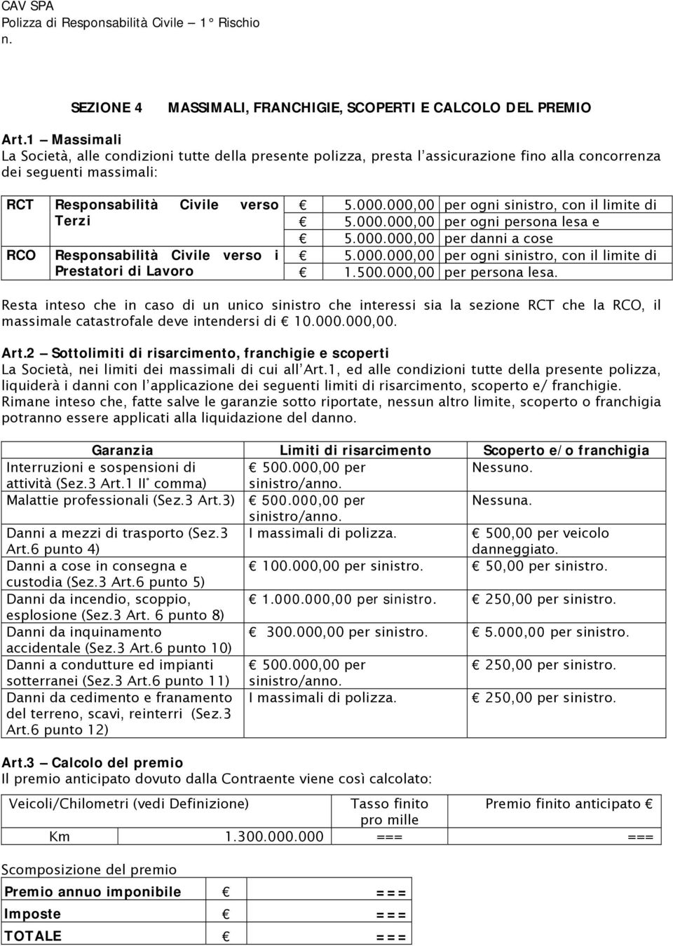 Civile verso i Prestatori di Lavoro 5.000.000,00 per ogni sinistro, con il limite di 5.000.000,00 per ogni persona lesa e 5.000.000,00 per danni a cose 5.000.000,00 per ogni sinistro, con il limite di 1.