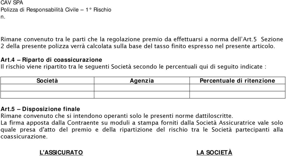 4 Riparto di coassicurazione Il rischio viene ripartito tra le seguenti Società secondo le percentuali qui di seguito indicate : Società Agenzia Percentuale di ritenzione Art.