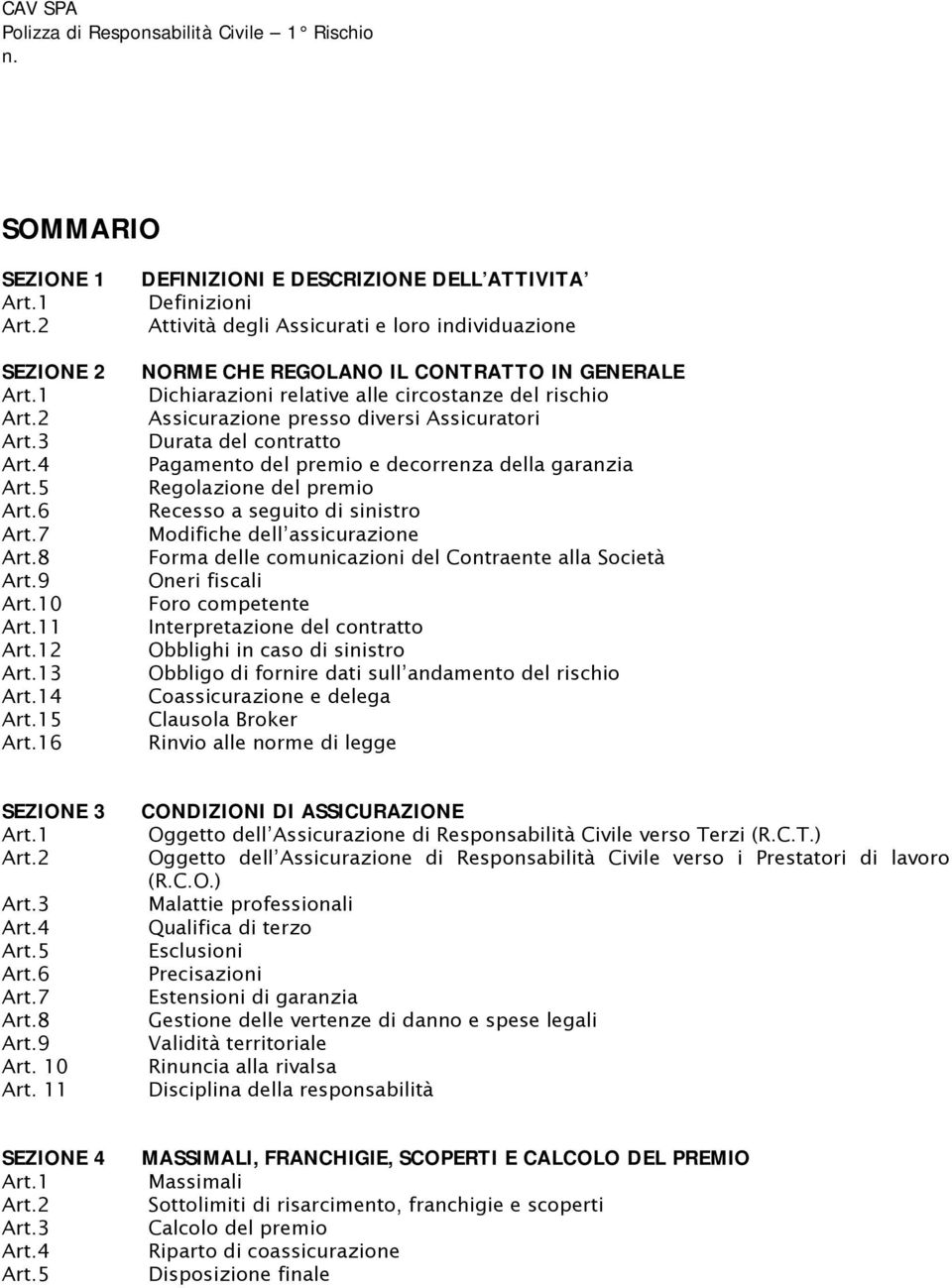 Assicurazione presso diversi Assicuratori Durata del contratto Pagamento del premio e decorrenza della garanzia Regolazione del premio Recesso a seguito di sinistro Modifiche dell assicurazione Forma