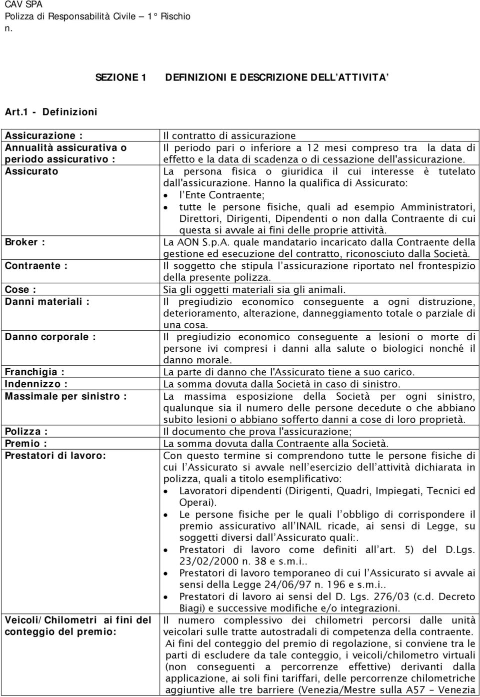 scadenza o di cessazione dell'assicurazione. Assicurato La persona fisica o giuridica il cui interesse è tutelato dall'assicurazione.